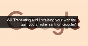 Will Translating and Localising your website gain you a higher rank on Google?